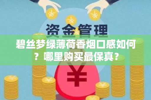 碧丝梦绿薄荷香烟口感如何？哪里购买最保真？